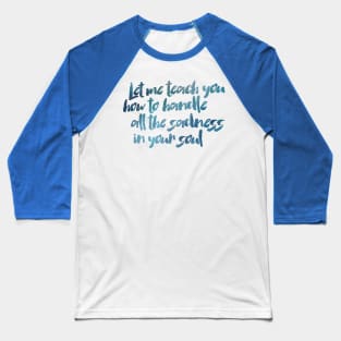 Handle All the Sadness in your Soul Baseball T-Shirt